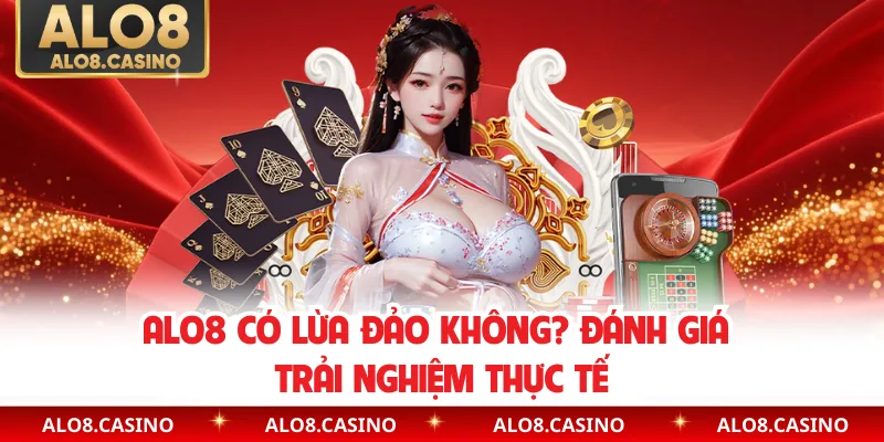 ALO8 Có Lừa Đảo Không? Đánh Giá Trải Nghiệm Thực Tế