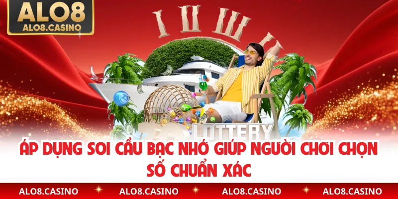 Áp dụng soi cầu bạc nhớ giúp người chơi chọn số chuẩn xác