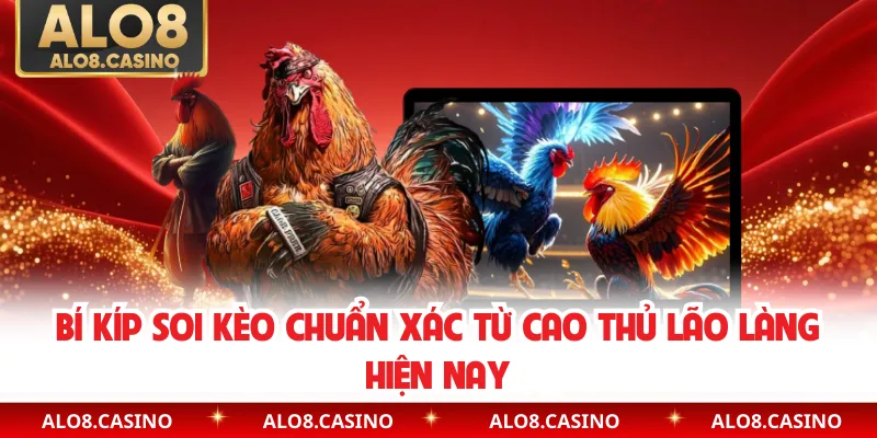 Bí kíp soi kèo chuẩn xác từ cao thủ lão làng hiện nay