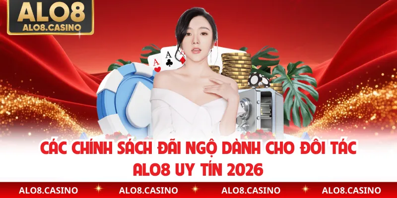 Các chính sách đãi ngộ dành cho đôi tác ALO8 uy tín 2026