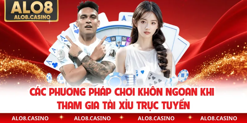 Các phương pháp chơi khôn ngoan khi tham gia tài xỉu trực tuyến