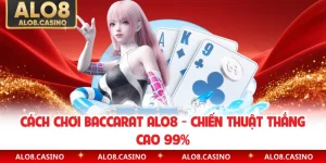 Cách Chơi Baccarat ALO8 - Chiến Thuật Thắng Cao 99%