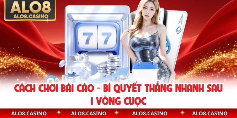 Cách Chơi Bài Cào - Bí Quyết Thắng Nhanh Sau 1 Vòng Cược