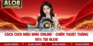 Cách Chơi Mậu Binh Online - Chiến Thuật Thắng 95% Tại ALO8
