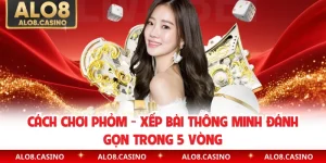 Cách Chơi Phỏm - Xếp Bài Thông Minh Đánh Gọn Trong 5 Vòng