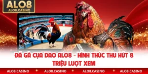 Đá Gà Cựa Dao ALO8 - Hình Thức Thu Hút 8 Triệu Lượt Xem