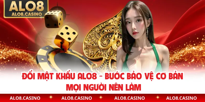 Đổi Mật Khẩu ALO8 - Bước Bảo Vệ Cơ Bản Mọi Người Nên Làm
