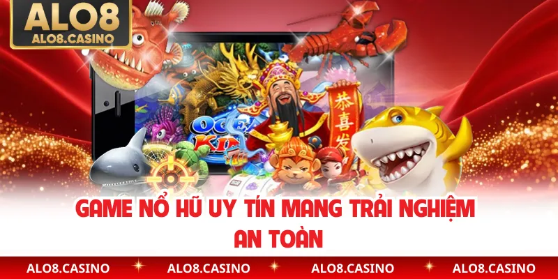 Game nổ hũ uy tín mang trải nghiệm an toàn