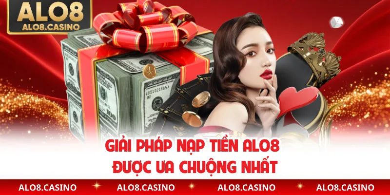 Giải pháp nạp tiền ALO8 được ưa chuộng nhất