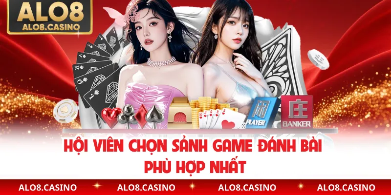 Hội viên chọn sảnh game đánh bài phù hợp nhất