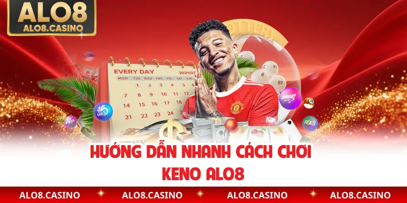 Hướng dẫn nhanh cách chơi Keno ALO8