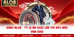Keno ALO8 - Tỷ Lệ Ăn Cược Lên Tới 96% Mỗi Ván Chơi