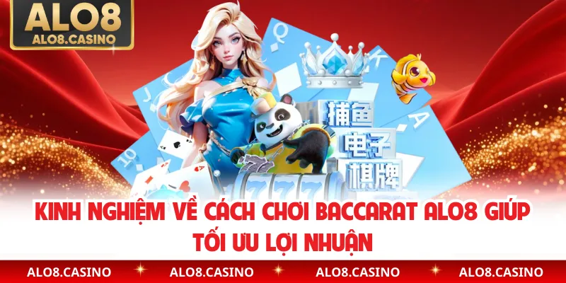 Kinh nghiệm về cách chơi baccarat ALO8 giúp tối ưu lợi nhuận
