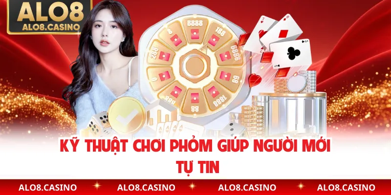 Kỹ thuật chơi phỏm giúp người mới tự tin