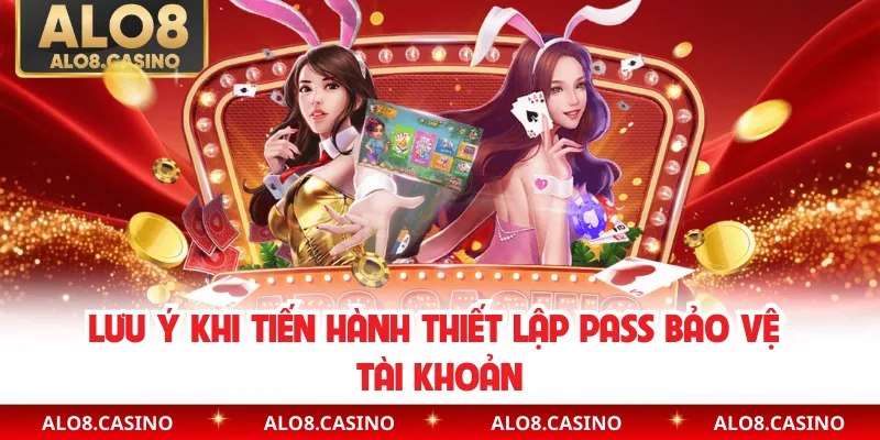 Lưu ý khi tiến hành thiết lập pass bảo vệ tài khoản