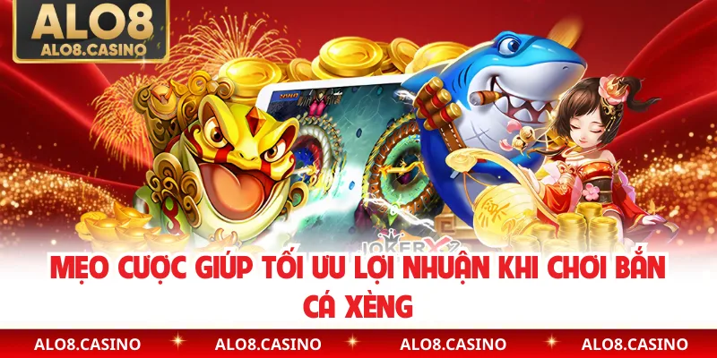 Mẹo cược giúp tối ưu lợi nhuận khi chơi bắn cá xèng