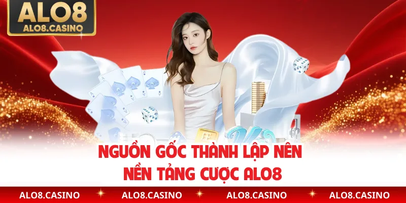 Nguồn gốc thành lập nên nền tảng cược ALO8