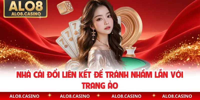 Nhà cái đổi liên kết để tránh nhầm lẫn với trang ảo