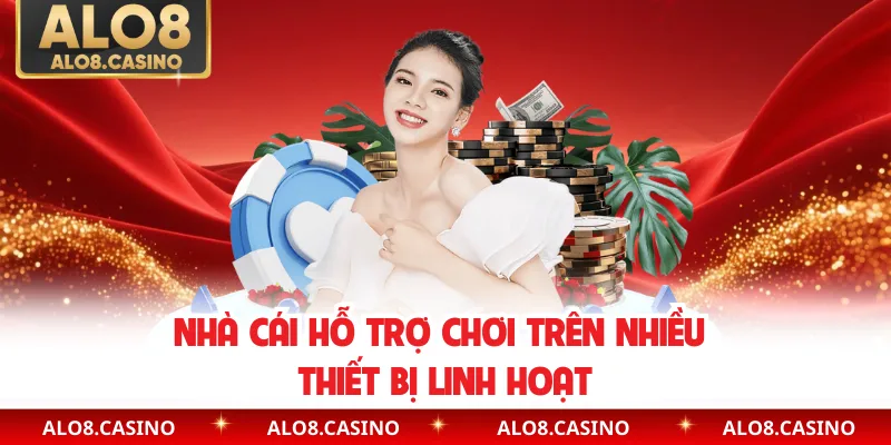 Nhà cái hỗ trợ chơi trên nhiều thiết bị linh hoạt
