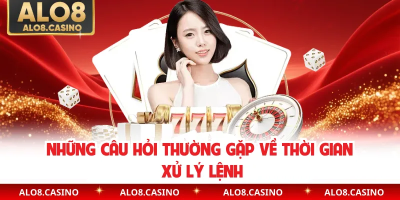 Những câu hỏi thường gặp về thời gian xử lý lệnh