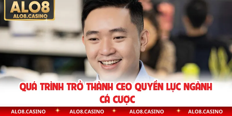 Quá trình trở thành CEO quyền lực ngành cá cược