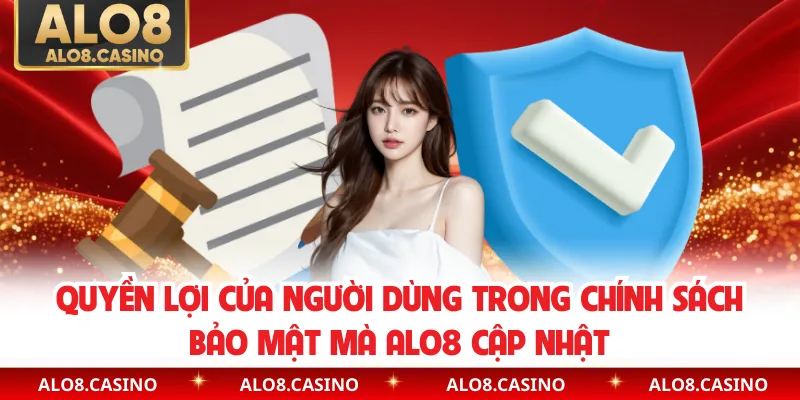 Quyền lợi của người dùng trong chính sách bảo mật mà ALO8 cập nhật