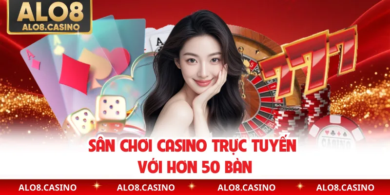 Sân chơi casino trực tuyến với hơn 50 bàn