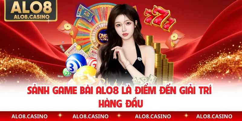 Sảnh game bài ALO8 là điểm đến giải trí hàng đầu