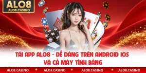 Tải App ALO8 - Dễ Dàng Trên Android IOS Và Cả Máy Tính Bảng