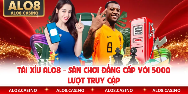 Tài Xỉu ALO8 - Sân Chơi Đẳng Cấp Với 5000 Lượt Truy Cập