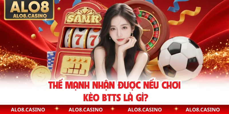 Thế mạnh nhận được nếu chơi kèo BTTS là gì?