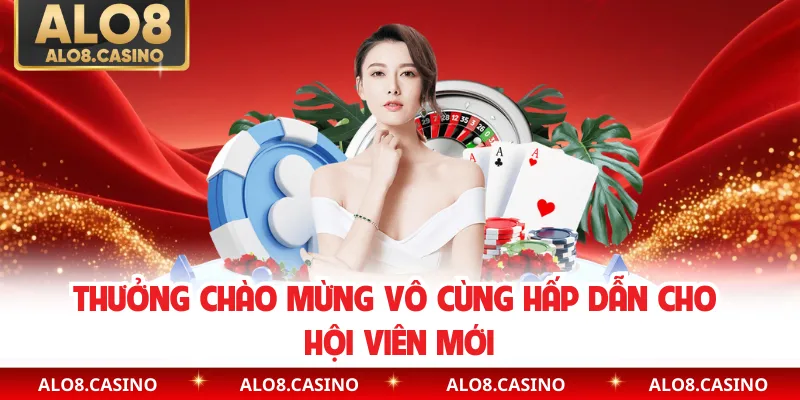Thưởng chào mừng vô cùng hấp dẫn cho hội viên mới