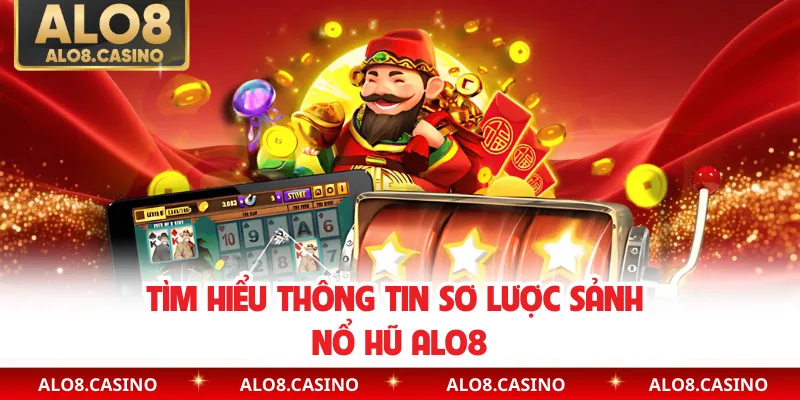 Tìm hiểu thông tin sơ lược sảnh nổ hũ ALO8