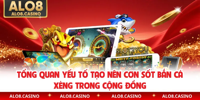 Tổng quan yếu tố tạo nên cơn sốt bắn cá xèng trong cộng đồng