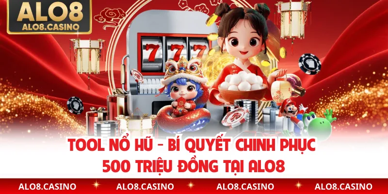 Tool Nổ Hũ - Bí Quyết Chinh Phục 500 Triệu Đồng Tại ALO8