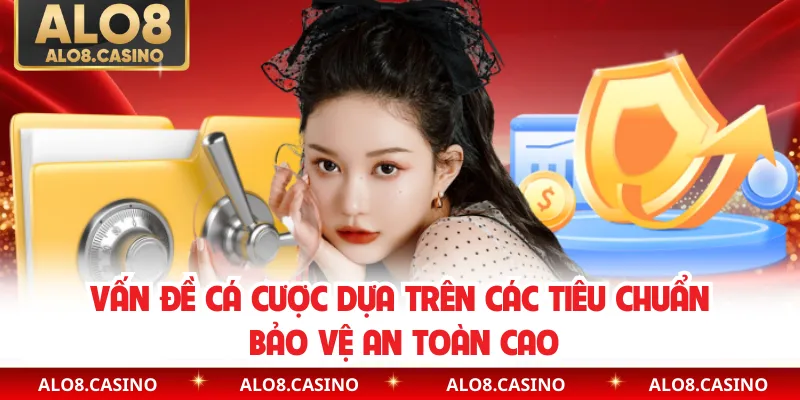 Vấn đề cá cược dựa trên các tiêu chuẩn bảo vệ an toàn cao