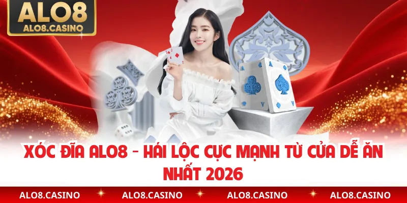 Xóc Đĩa ALO8 - Hái Lộc Cực Mạnh Từ Cửa Dễ Ăn Nhất 2026